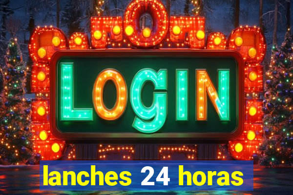 lanches 24 horas